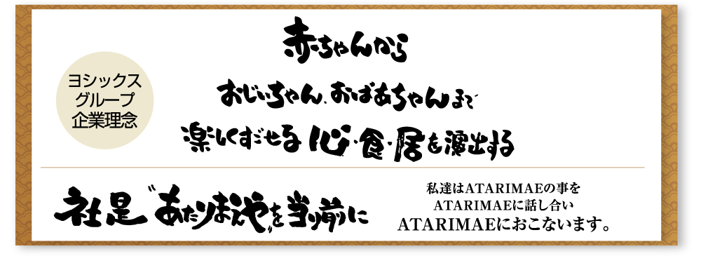 ヨシックスグループ企業理念：赤ちゃんからおじいちゃんおばあちゃんまで楽しくすごせる心・食・居を演出する